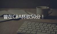 曾在CBA杯砍50分！媒体人：NBL江西赣驰取消注册外援尼文