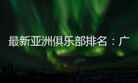 最新亚洲俱乐部排名
：广州队跌至第94位