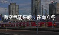 有空气能采暖，在南方冬季穿单衣不再是梦!
