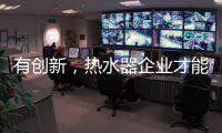 有创新，热水器企业才能逆流而上