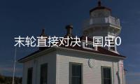 末轮直接对决！国足0