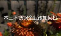 本土不锈钢企业该如何打响品牌?