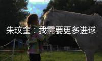 朱玟奎�：我需要更多进球提高竞争力 对我来说世界杯是遥远的未来