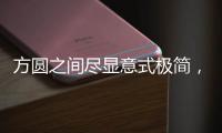 方圆之间尽显意式极简，康宝家居惊艳亮相上海国际家具展