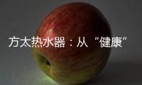 方太热水器：从“健康”出发 要“极致舒适”!