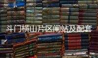 斗门横山片区闸站及配套工程迎来新进展
，建成后10个村庄将受益
