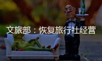 文旅部	：恢复旅行社经营内地与港澳入出境团队旅游业务