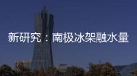 新研究：南极冰架融水量远高于先前预测