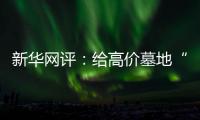 新华网评：给高价墓地“上锁” 为生态殡葬“开窗”