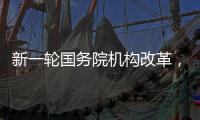 新一轮国务院机构改革
，这三个部门为何“回娘家”？