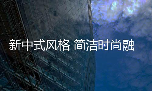 传递雅致的新中古典之美