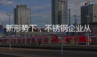 新形势下
，不锈钢企业从粗化走向优化