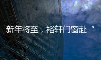 新年将至，裕轩门窗赴“家”期	、圆祝福