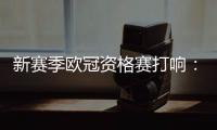 新赛季欧冠资格赛打响
：53队厮杀 争最后7个正赛席位