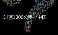 时速1000公里	！中国磁悬浮高速飞车试验线开建