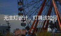 无主灯设计，灯具该如何选择?
