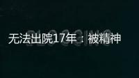 无法出院17年：被精神卫生法“遗忘”的人