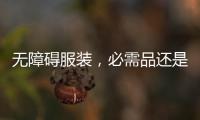 无障碍服装
，必需品还是奢侈品�？丨记者手记