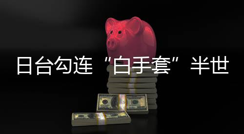 半世所谓“日华议员恳谈会”