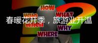 春暖花开季
，旅游业升温——“五一”假期国内旅游市场见闻