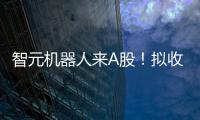 智元机器人来A股！拟收购上纬新材
，腾讯
	、京东已押注