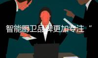智能厨卫品牌更加专注“年轻”