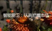 智能厨卫：认真把握市场 坚持科技创新