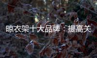 晾衣架十大品牌
�：提高关注度 首要做好品牌战略规划