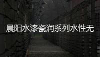 晨阳水漆瓷润系列水性无机涂料上市!