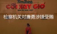 检察机关对唐勇涉嫌受贿
、巨额财产来源不明案提起公诉