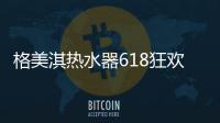 格美淇热水器618狂欢活动劲爆开启
！FUN肆嗨go�，优惠超你所想！