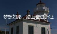 梦想如愿
�，踏上奋进新征程