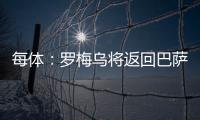 每体：罗梅乌将返回巴萨接受体检
，但未来未定