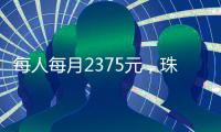 每人每月2375元	，珠海上调孤儿基本生活养育标准