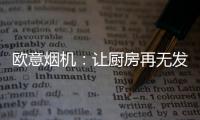 欧意烟机：让厨房再无发“烟”权