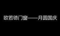 欧若德门窗——月圆国庆	，静享家的温馨