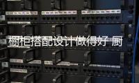 橱柜搭配设计做得好 厨房瞬间变高级