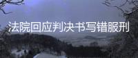 法院回应判决书写错服刑时间
，承办人被记大过