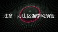 注意
！万山区强季风预警信号生效
