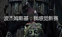 波杰姆斯基
：我感觉新赛季勇士能获得西部前四