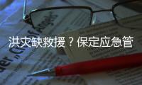 洪灾缺救援？保定应急管理局：如果需要救援，会向社会发布