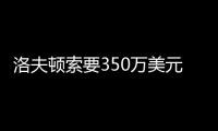 洛夫顿索要350万美元年薪，上海队或放弃续约，卢伟考察新外援