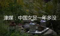 津媒：中国女足一年多没征战大赛，东亚杯将考验米利西奇执教能力