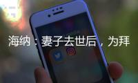 海纳：妻子去世后，为拜仁工作的职责给了我依靠和生活的意义