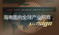 海南面向全球产业招商
， 吸金超2300亿元