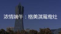 浓情端午
：格美淇鸳鸯灶，制“灶”美味!
