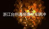 浙江台州通报高校车辆冲撞事件
：3死16伤
	，肇事者系该校学生