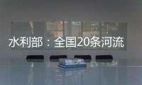 水利部：全国20条河流发生超警以上洪水