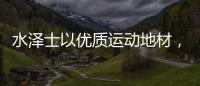 水泽士以优质运动地材，助您元气满满过秋季