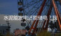 水泥能发电还能储电？我国科学家研发出仿生自发电－储能混凝土